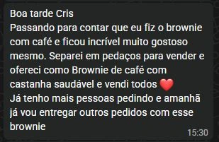 Depoimento: preparei o brownie de café com castanha, separei em pedaços para vender e vendi todos. Já tenho mais pessoas pedindo.